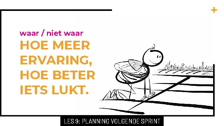 waar / niet waar HOE MEER ERVARING, HOE BETER IETS LUKT. LES 9: PLANNING