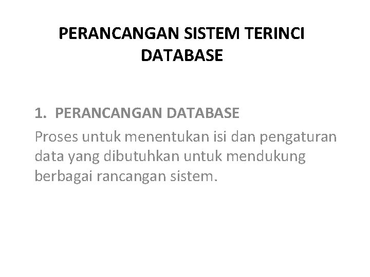 PERANCANGAN SISTEM TERINCI DATABASE 1. PERANCANGAN DATABASE Proses untuk menentukan isi dan pengaturan data