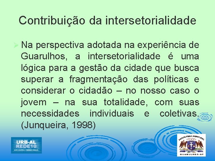 Contribuição da intersetorialidade Ø Na perspectiva adotada na experiência de Guarulhos, a intersetorialidade é
