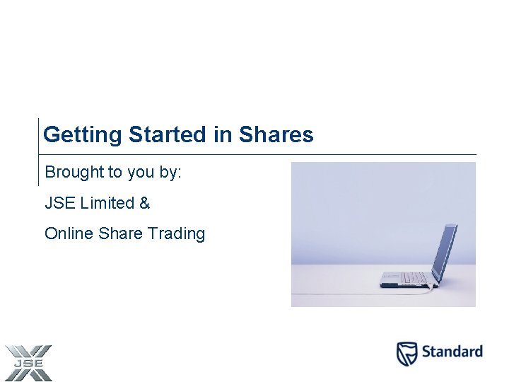 Getting Started in Shares Brought to you by: JSE Limited & Online Share Trading
