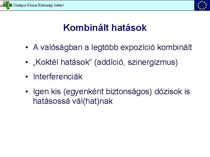 Országos Kémiai Biztonsági Intézet Kombinált hatások • A valóságban a legtöbb expozíció kombinált •