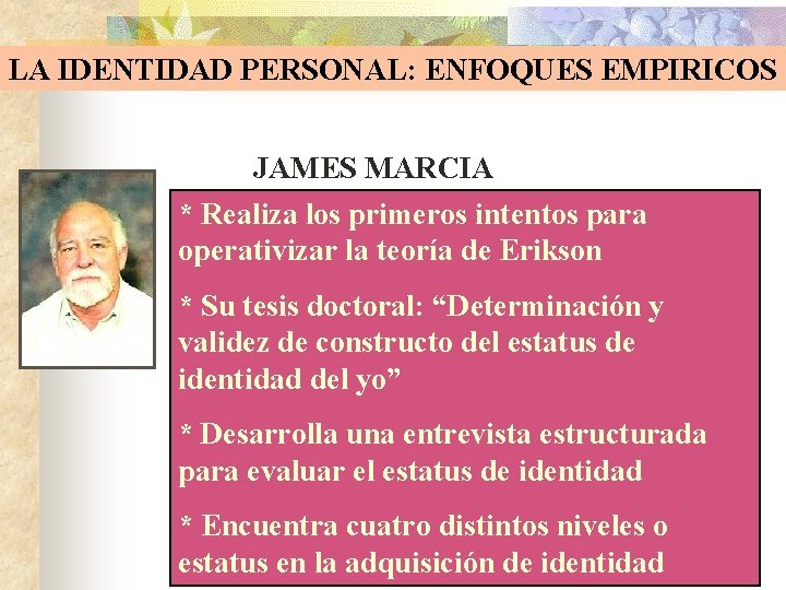 LA IDENTIDAD PERSONAL: ENFOQUES EMPIRICOS JAMES MARCIA * Realiza los primeros intentos para operativizar