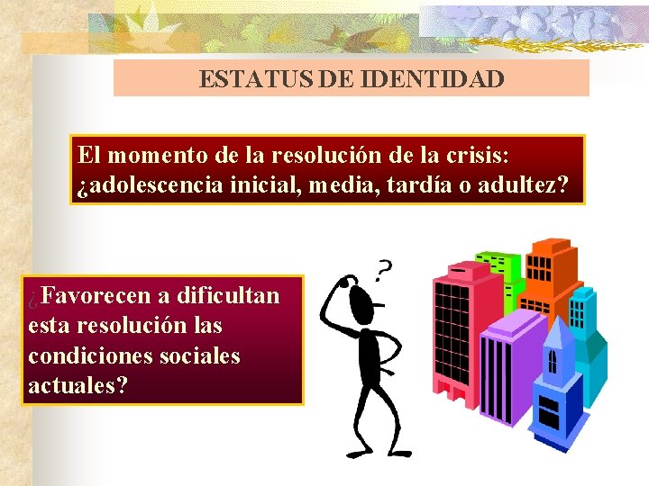 ESTATUS DE IDENTIDAD El momento de la resolución de la crisis: ¿adolescencia inicial, media,