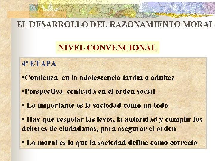 EL DESARROLLO DEL RAZONAMIENTO MORAL NIVEL CONVENCIONAL 4ª ETAPA • Comienza en la adolescencia