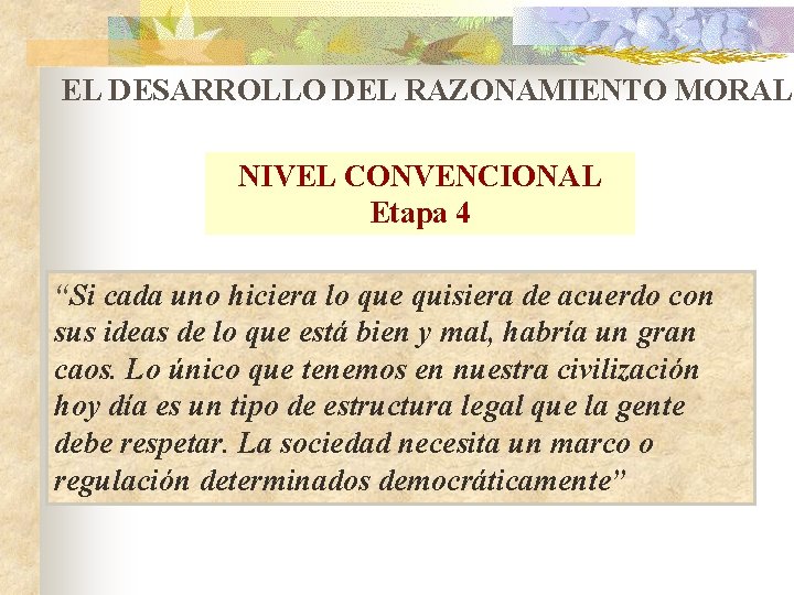 EL DESARROLLO DEL RAZONAMIENTO MORAL NIVEL CONVENCIONAL Etapa 4 “Si cada uno hiciera lo