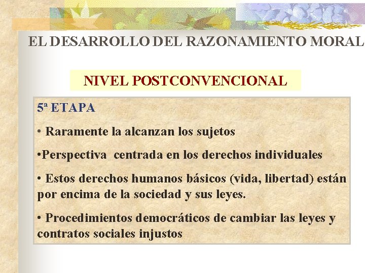 EL DESARROLLO DEL RAZONAMIENTO MORAL NIVEL POSTCONVENCIONAL 5ª ETAPA • Raramente la alcanzan los