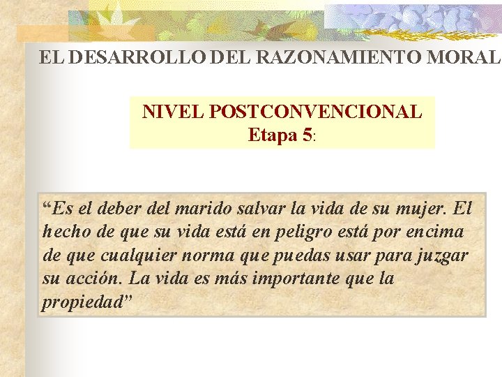 EL DESARROLLO DEL RAZONAMIENTO MORAL NIVEL POSTCONVENCIONAL Etapa 5: “Es el deber del marido