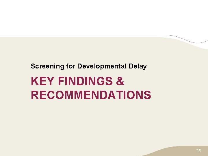 Screening for Developmental Delay KEY FINDINGS & RECOMMENDATIONS 25 