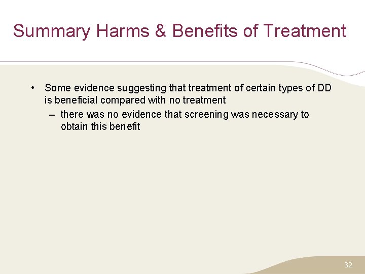 Summary Harms & Benefits of Treatment • Some evidence suggesting that treatment of certain