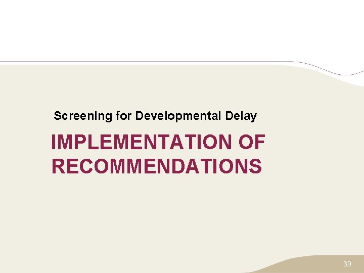 Screening for Developmental Delay IMPLEMENTATION OF RECOMMENDATIONS 39 