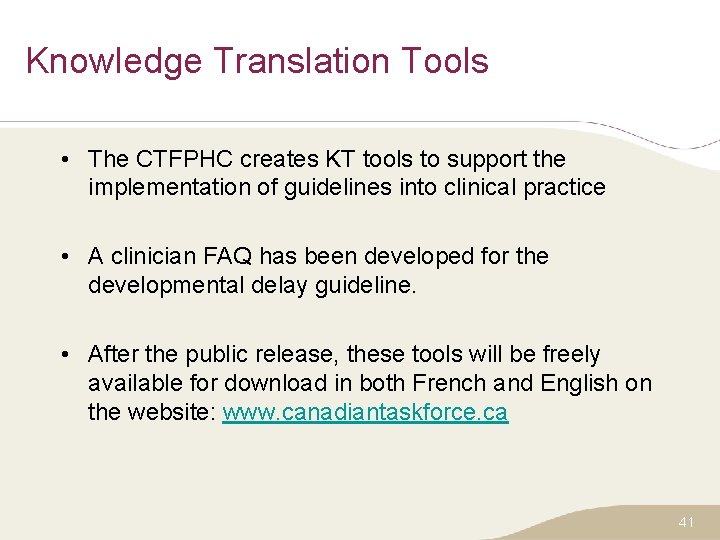 Knowledge Translation Tools • The CTFPHC creates KT tools to support the implementation of