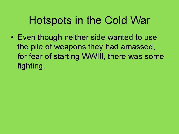 Hotspots in the Cold War • Even though neither side wanted to use the