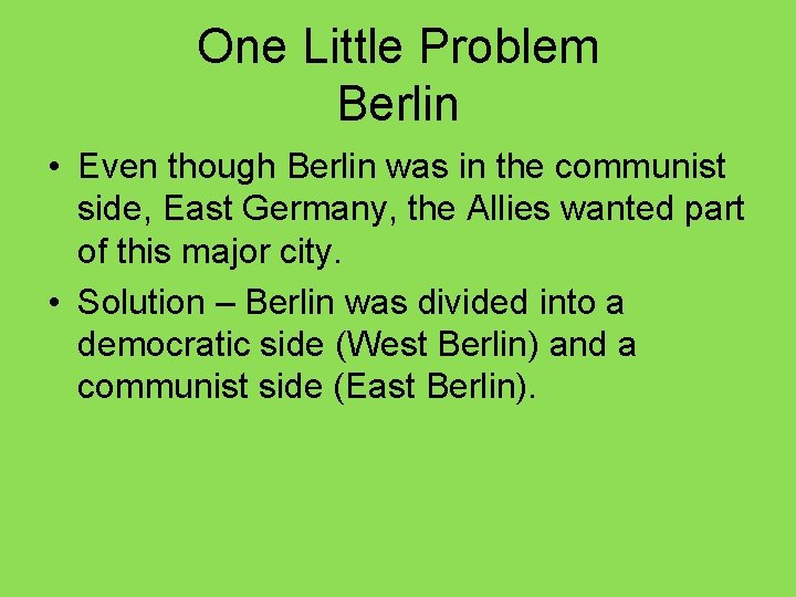 One Little Problem Berlin • Even though Berlin was in the communist side, East