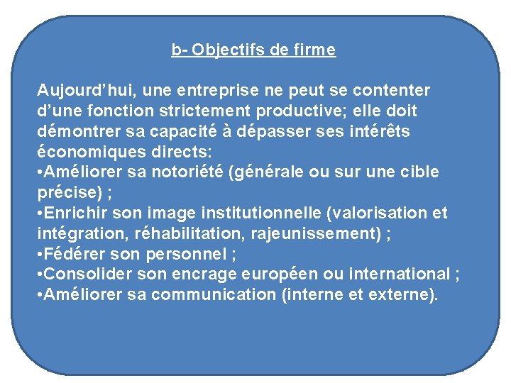 b- Objectifs de firme Aujourd’hui, une entreprise ne peut se contenter d’une fonction strictement