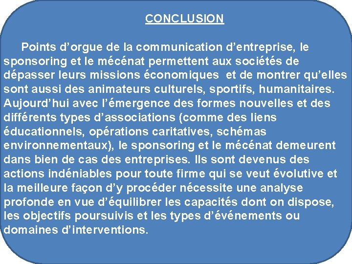 CONCLUSION Points d’orgue de la communication d’entreprise, le sponsoring et le mécénat permettent aux