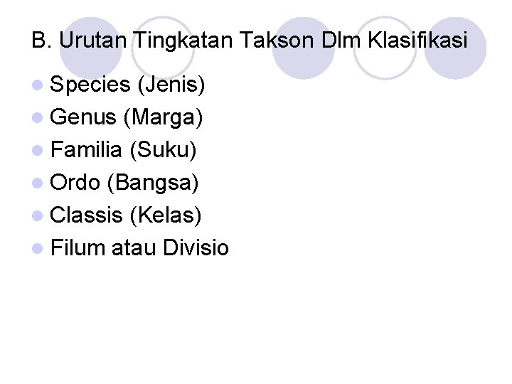 B. Urutan Tingkatan Takson Dlm Klasifikasi l Species (Jenis) l Genus (Marga) l Familia