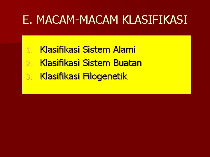 E. MACAM-MACAM KLASIFIKASI Klasifikasi Sistem Alami 2. Klasifikasi Sistem Buatan 3. Klasifikasi Filogenetik 1.