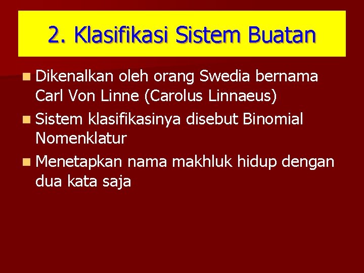 2. Klasifikasi Sistem Buatan n Dikenalkan oleh orang Swedia bernama Carl Von Linne (Carolus