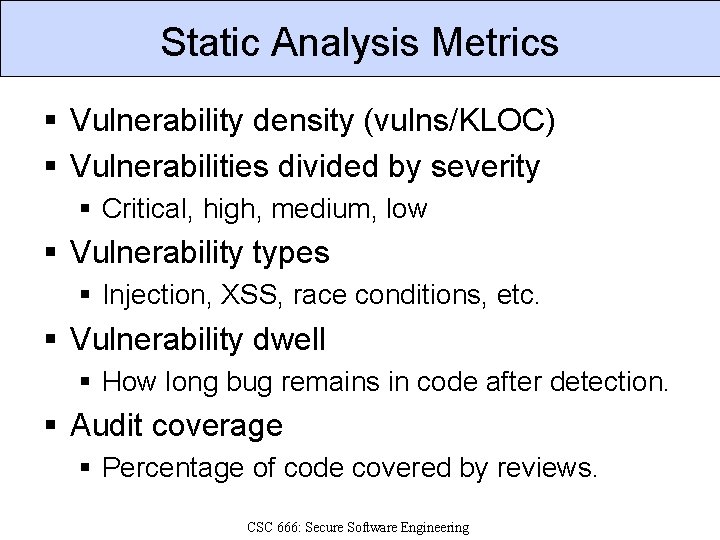 Static Analysis Metrics § Vulnerability density (vulns/KLOC) § Vulnerabilities divided by severity § Critical,