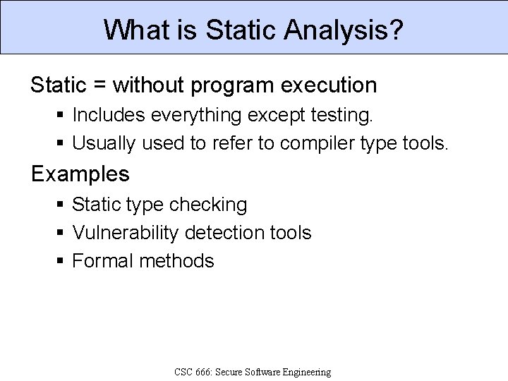 What is Static Analysis? Static = without program execution § Includes everything except testing.