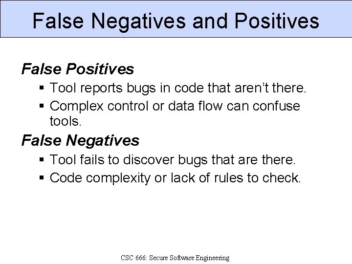False Negatives and Positives False Positives § Tool reports bugs in code that aren’t