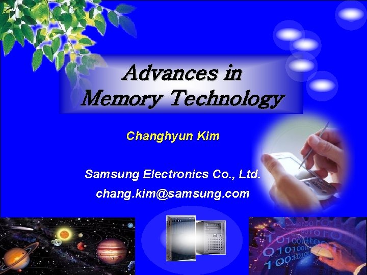 Advances in Memory Technology Changhyun Kim Samsung Electronics Co. , Ltd. chang. kim@samsung. com