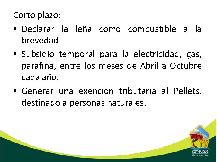 Corto plazo: • Declarar la leña como combustible a la brevedad • Subsidio temporal