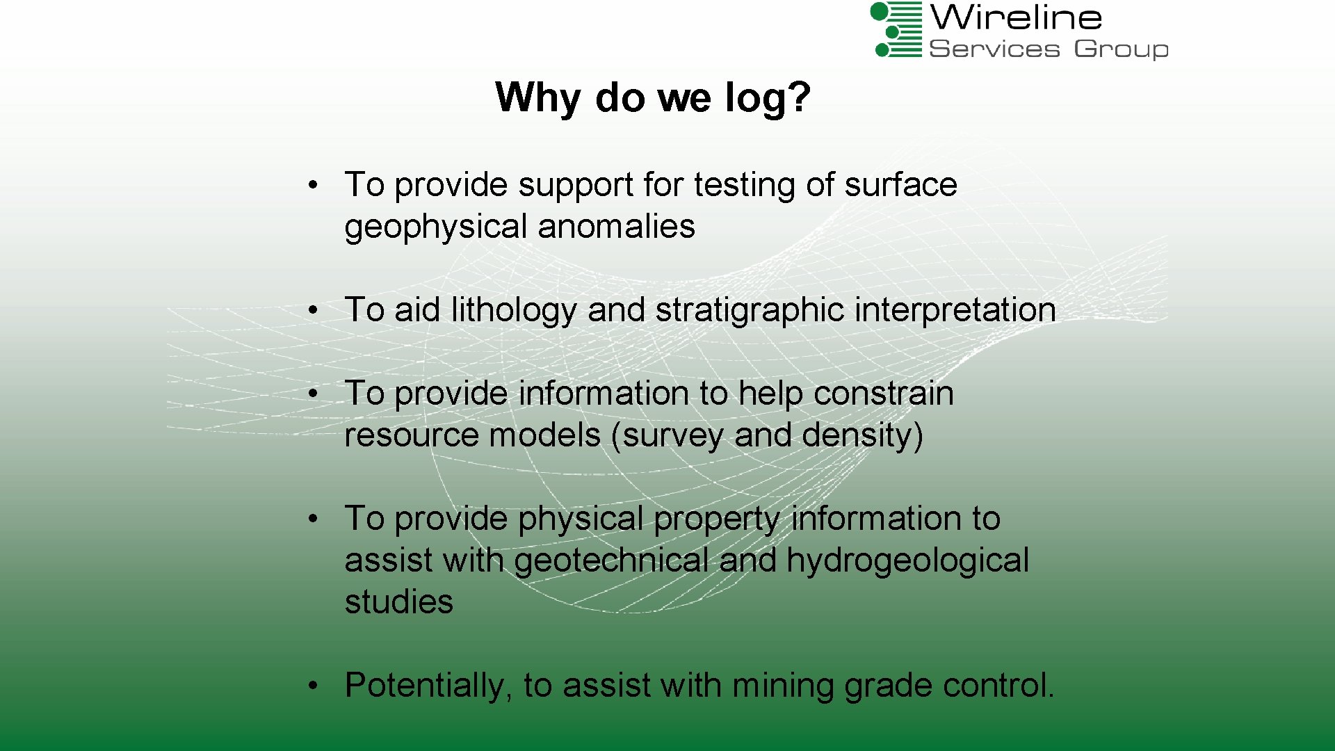 Why do we log? • To provide support for testing of surface geophysical anomalies