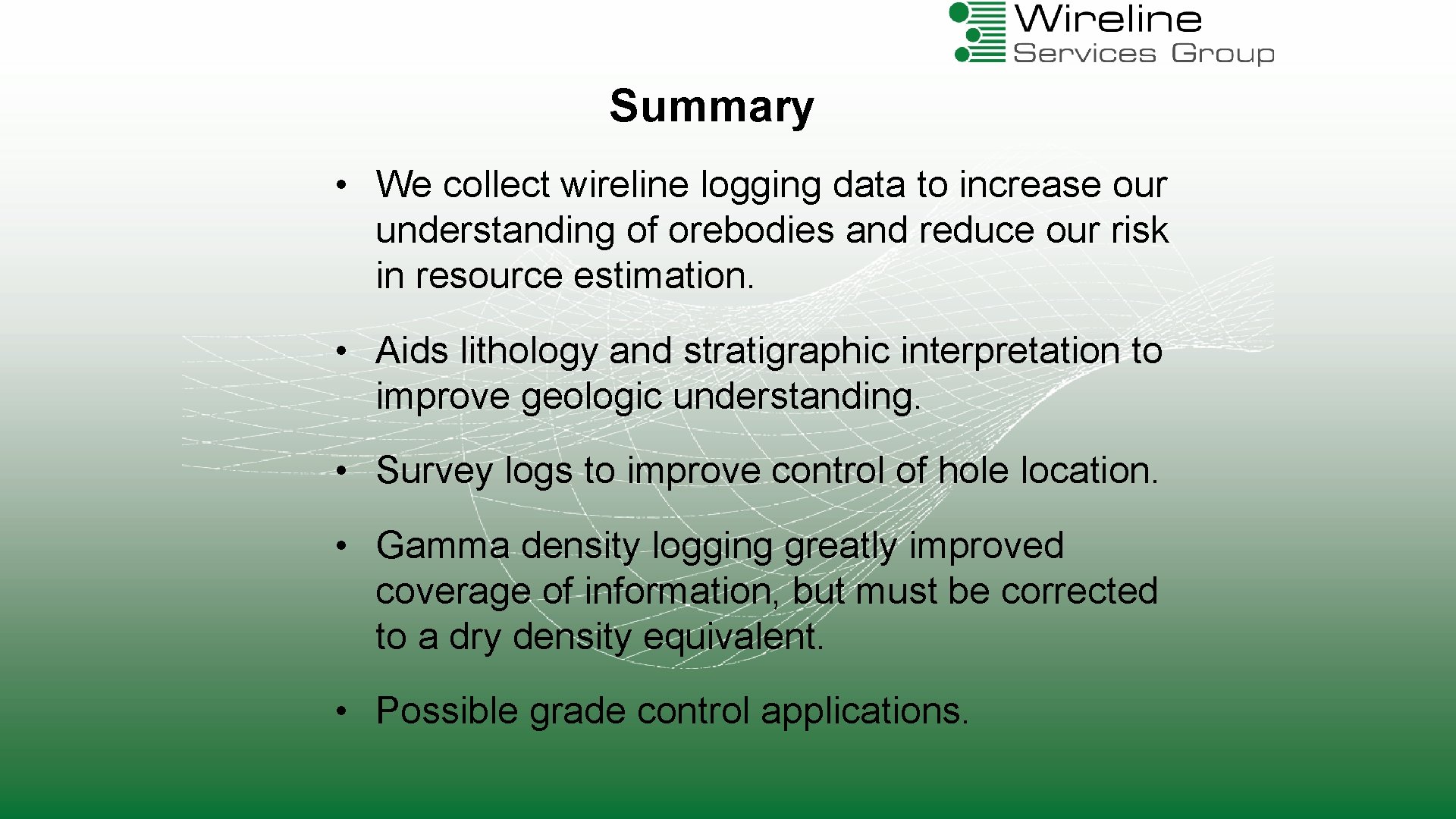 Summary • We collect wireline logging data to increase our understanding of orebodies and