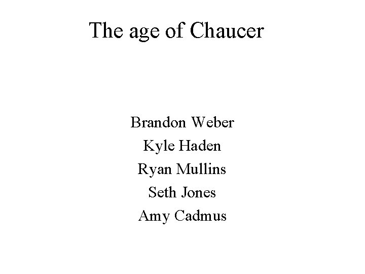 The age of Chaucer Brandon Weber Kyle Haden Ryan Mullins Seth Jones Amy Cadmus