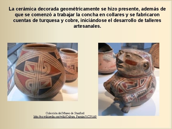 La cerámica decorada geométricamente se hizo presente, además de que se comenzó a trabajar