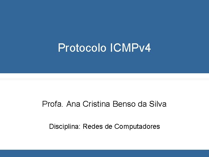 Protocolo ICMPv 4 Profa. Ana Cristina Benso da Silva Disciplina: Redes de Computadores 