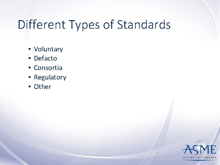 Different Types of Standards • • • Voluntary Defacto Consortia Regulatory Other 