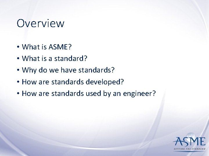 Overview • What is ASME? • What is a standard? • Why do we