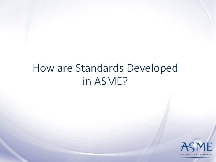 How are Standards Developed in ASME? 