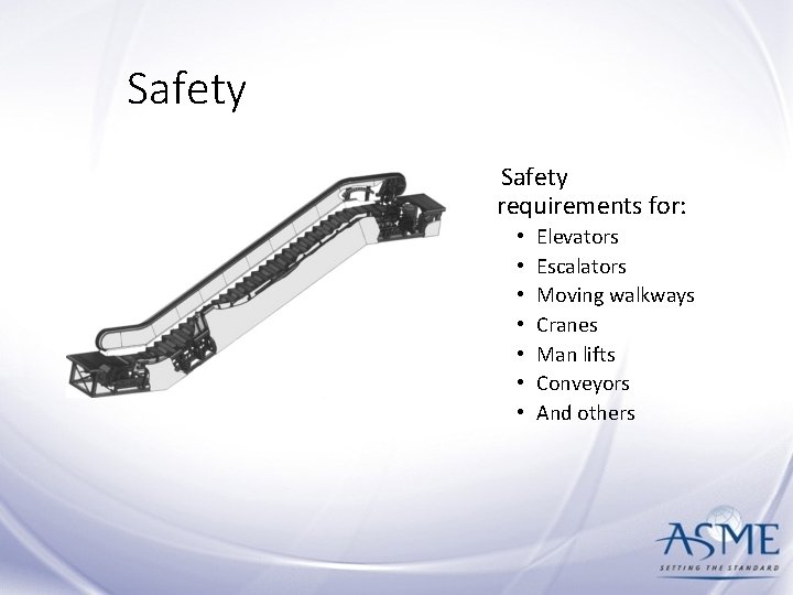 Safety requirements for: • • Elevators Escalators Moving walkways Cranes Man lifts Conveyors And