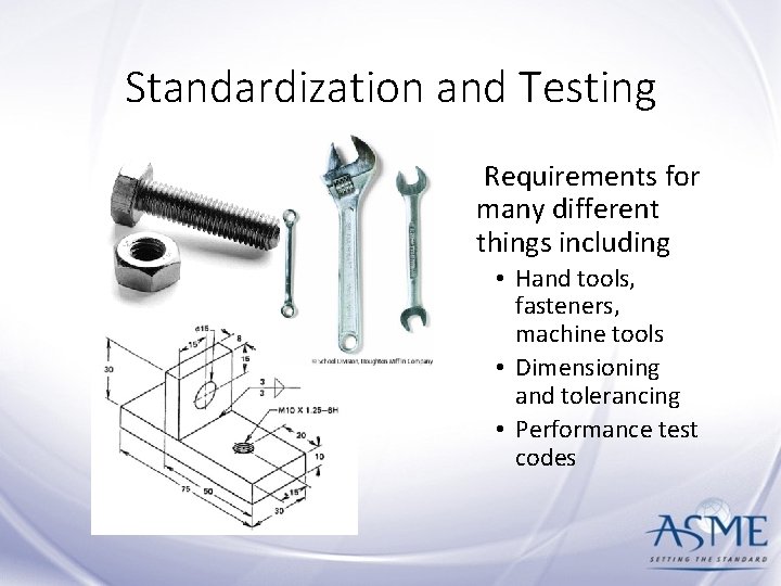 Standardization and Testing Requirements for many different things including • Hand tools, fasteners, machine
