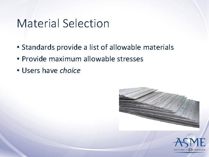Material Selection • Standards provide a list of allowable materials • Provide maximum allowable