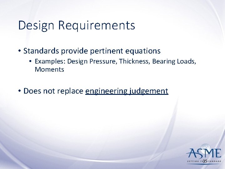 Design Requirements • Standards provide pertinent equations • Examples: Design Pressure, Thickness, Bearing Loads,