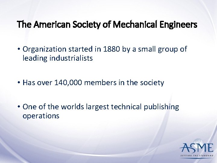 The American Society of Mechanical Engineers • Organization started in 1880 by a small