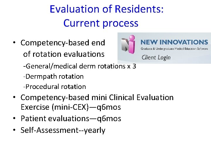  Evaluation of Residents: Current process • Competency-based end of rotation evaluations -General/medical derm