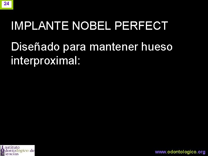 24 IMPLANTE NOBEL PERFECT Diseñado para mantener hueso interproximal: www. odontologico. org 