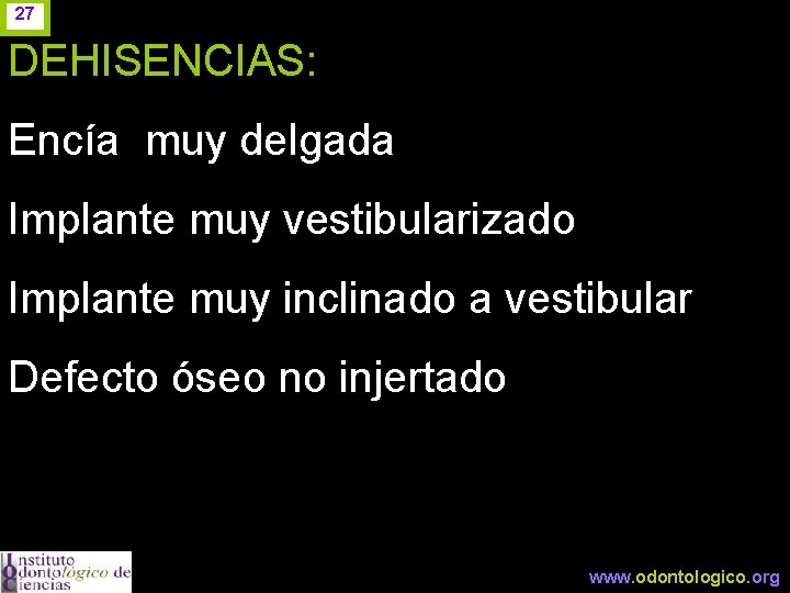 27 DEHISENCIAS: Encía muy delgada Implante muy vestibularizado Implante muy inclinado a vestibular Defecto