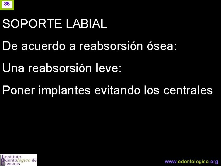 35 SOPORTE LABIAL De acuerdo a reabsorsión ósea: Una reabsorsión leve: Poner implantes evitando