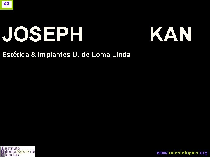40 JOSEPH KAN Estética & Implantes U. de Loma Linda www. odontologico. org 
