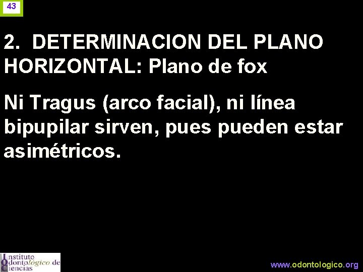 43 2. DETERMINACION DEL PLANO HORIZONTAL: Plano de fox Ni Tragus (arco facial), ni