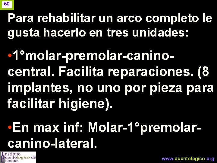 50 Para rehabilitar un arco completo le gusta hacerlo en tres unidades: • 1°molar-premolar-caninocentral.