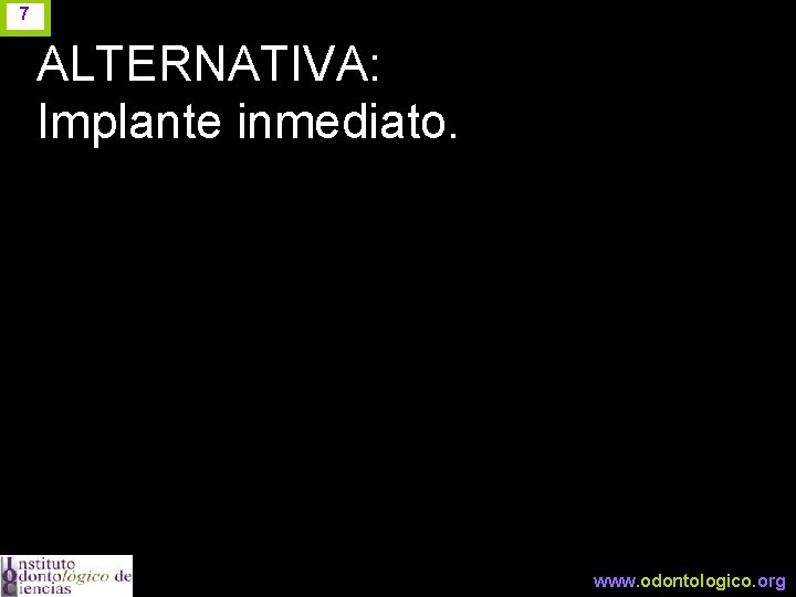 7 ALTERNATIVA: Implante inmediato. www. odontologico. org 