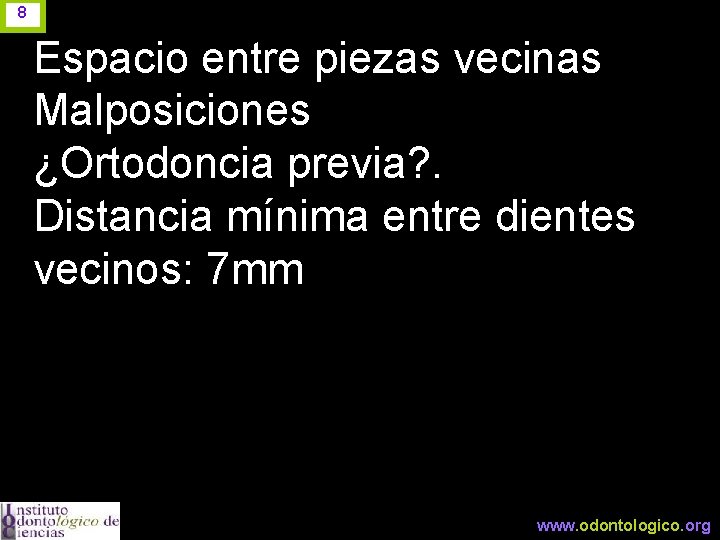 8 Espacio entre piezas vecinas Malposiciones ¿Ortodoncia previa? . Distancia mínima entre dientes vecinos: