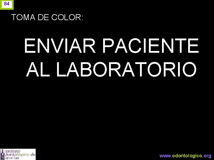 84 TOMA DE COLOR: ENVIAR PACIENTE AL LABORATORIO J. I. H. www. odontologico. org